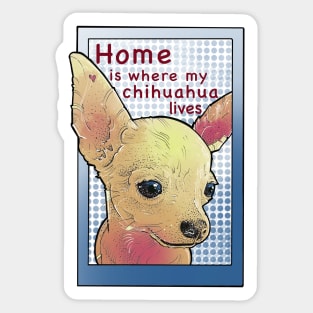 Home is where my chihuahua lives Sticker